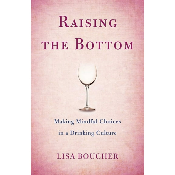 Raising the Bottom: Making Mindful Choices in a Drinking Culture, (Paperback)