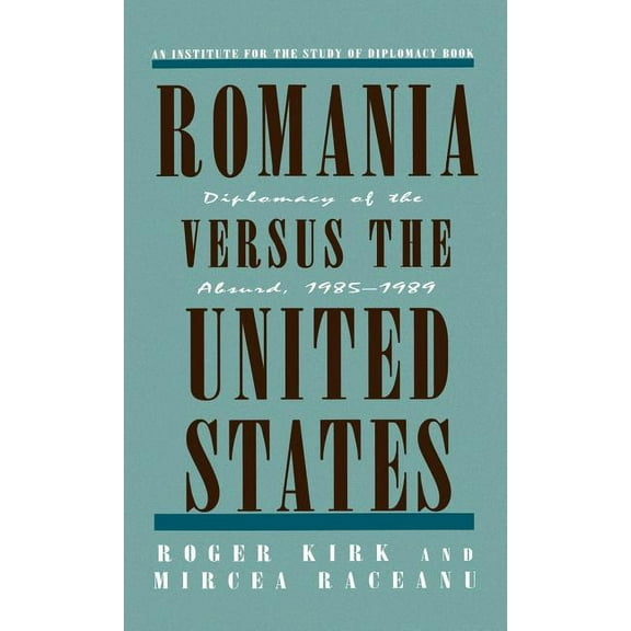 Romania Versus the United States: Diplomacy of the Absurd 1985-1989, (Hardcover)