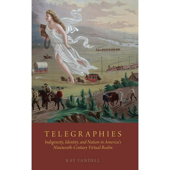 Telegraphies: Indigeneity, Identity, and Nation in America's Nineteenth-Century Virtual Realm, (Hardcover)