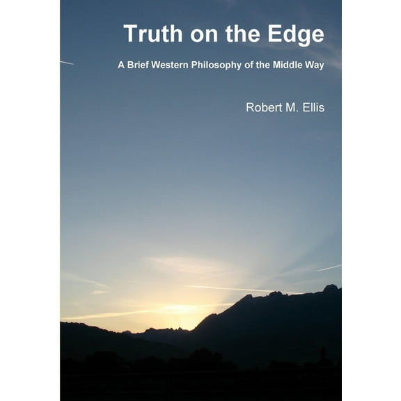 Truth on the Edge: A Brief Western Philosophy of the Middle Way (Paperback)