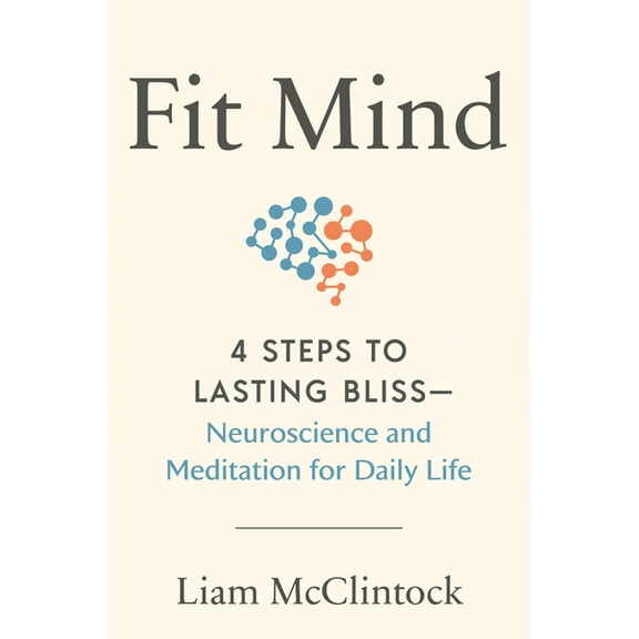 Fit Mind: 4 Steps to Lasting Bliss--Neuroscience and Meditation for Daily Life, (Hardcover)