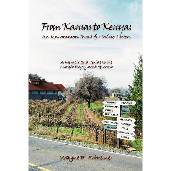 From Kansas to Kenya: an Uncommon Road for Wine Lovers : A Memoir and Guide to the Simple Enjoyment of Wine