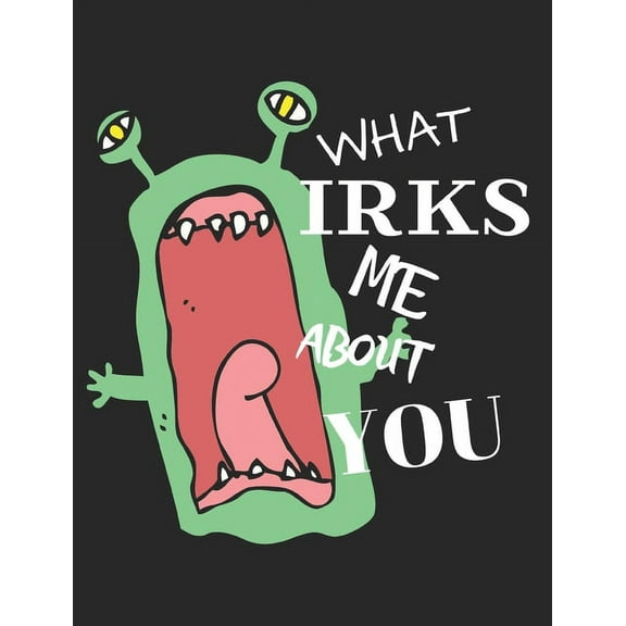 What Irks Me About You - Let It All Out: Stress Relief - Anger management - Expressive Therapies - Valentines Gift - Str, (Paperback)