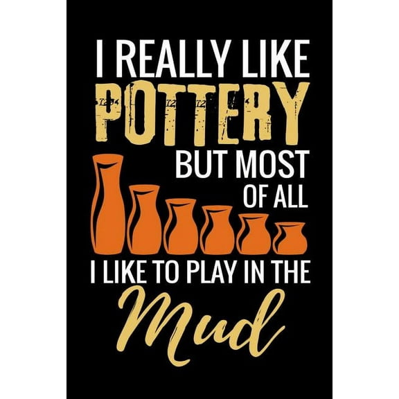 I Really Like Pottery but most of all I Like to Play in the Mud: Pottery Project Book - 80 Project Sheets to Record your Ceramic Work - Gift for Potters (Paperback)