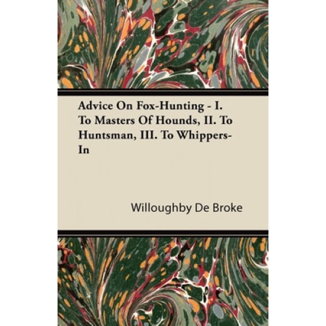 Advice On Fox-Hunting - I. To Masters Of Hounds, II. To Huntsman, III. To Whippers-In