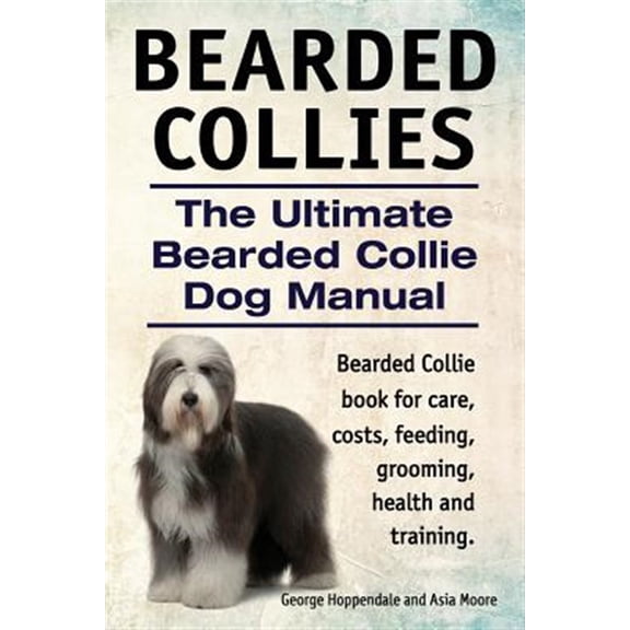 Pre-Owned Bearded Collies. The Ultimate Bearded Collie Dog Manual. Bearded Collie book for care, costs, feeding, grooming, health and training. (Paperback)