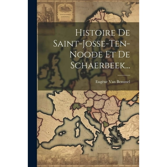 Histoire De Saint-josse-ten-noode Et De Schaerbeek... (Paperback)
