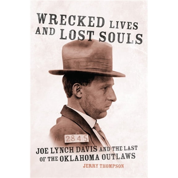 Pre-Owned Wrecked Lives and Lost Souls : Joe Lynch Davis and the Last of the Oklahoma Outlaws (Paperback)