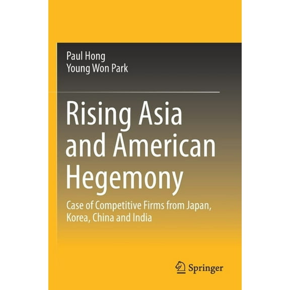 Rising Asia and American Hegemony: Case of Competitive Firms from Japan, Korea, China and India, (Paperback)