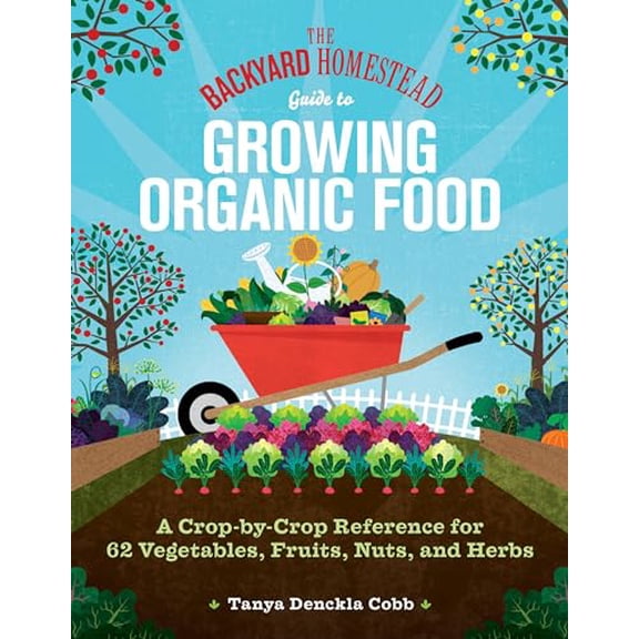 Pre-Owned The Backyard Homestead Guide to Growing Organic Food: A Crop-by-Crop Reference for 62 Vegetables, Fruits, Nuts, and Herbs, 9781635867909, 1635867908, Paperback,