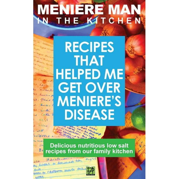 Meniere Man Meniere Man In The Kitchen: Recipes That Helped Me Get Over Meniere's. Delicious Low Salt Recipes From Our Family Kitchen, (Hardcover)