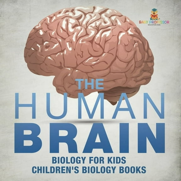 The Human Brain - Biology for Kids Children's Biology Books, (Paperback)