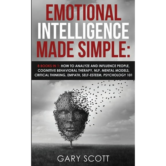 Emotional Intelligence Made Simple: 8 books in 1: How to Analyze and Influence People, Cognitive Behavioral Therapy, NLP, (Paperback)