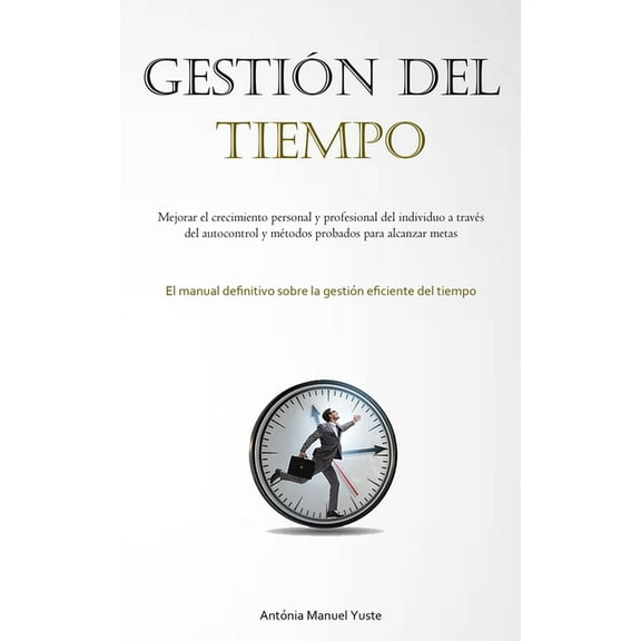GestiÃ³n Del Tiempo: Mejorar el crecimiento personal y profesional del individuo a travÃ©s del autocontrol y mÃ©todos proba, (Paperback)