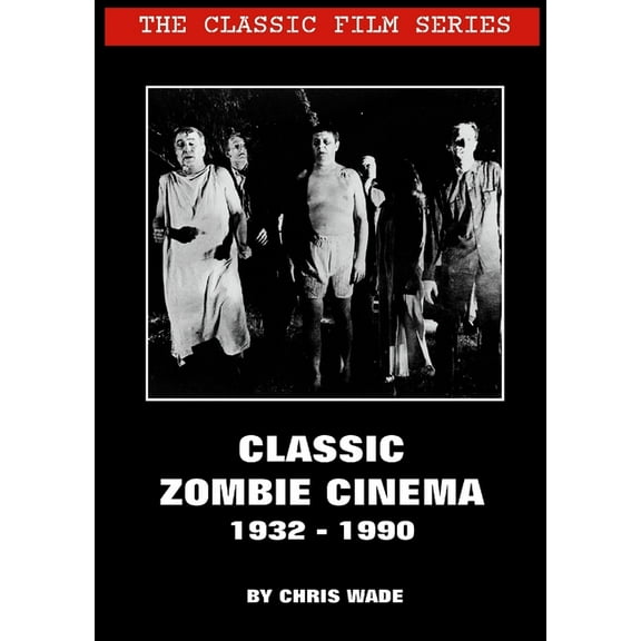 The Classic Film Series: Classic Zombie Cinema 1932 - 1990, (Paperback)