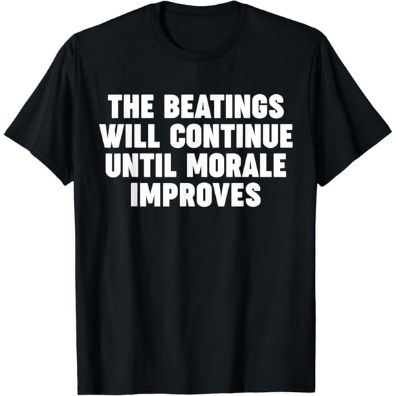 The beatings will continue until morale improves T-Shirt100% pure cotton