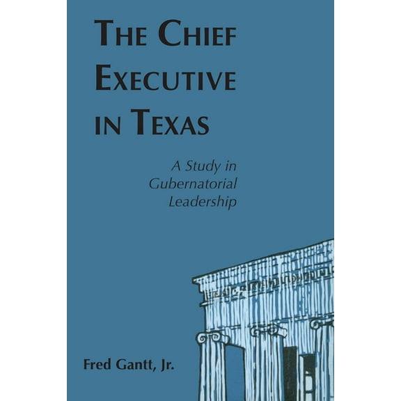 The Chief Executive In Texas: A Study in Gubernatorial Leadership, (Paperback)