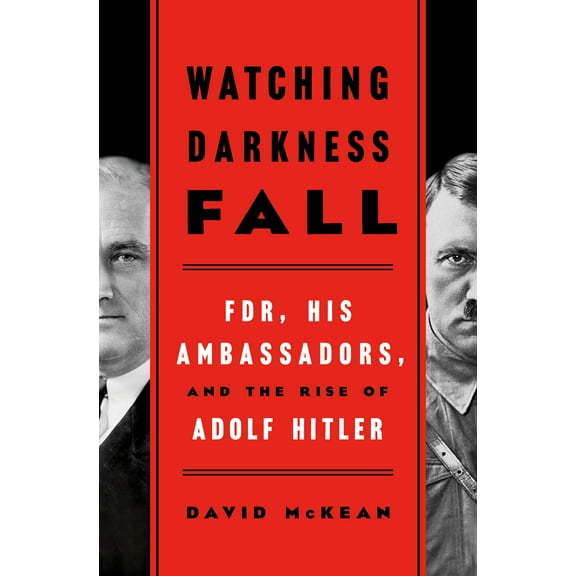 Watching Darkness Fall : FDR, His Ambassadors, and the Rise of Adolf Hitler (Hardcover)