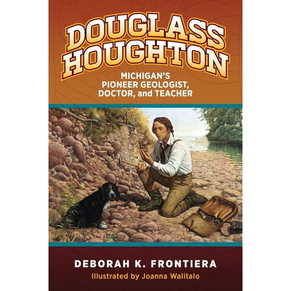 Douglass Houghton: Michigan's Pioneer Geologist, Doctor, and Teacher, (Paperback)