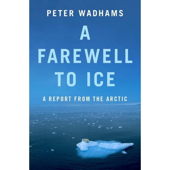 Farewell to Ice: A Report from the Arctic, (Paperback)