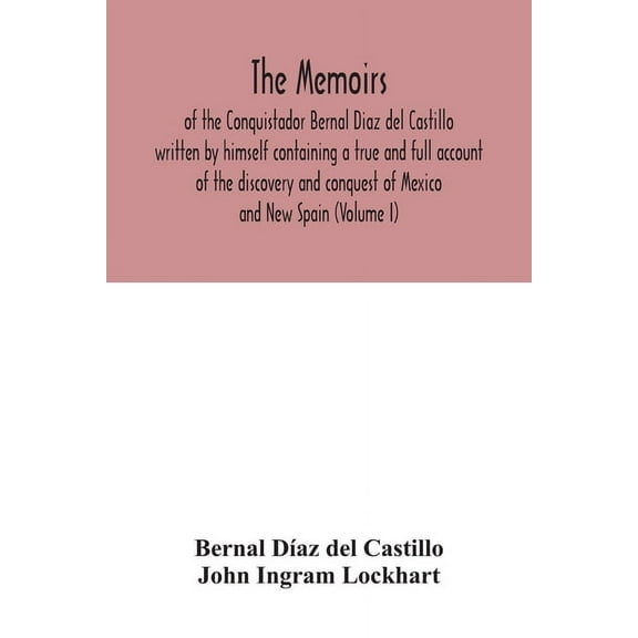 The Memoirs, of the Conquistador Bernal Diaz del Castillo written by himself containing a true and full account of the d, (Paperback)