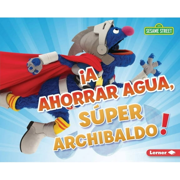 Cuidemos El Ambiente Con Sesame Street ( ¡A Ahorrar Agua, Súper Archibaldo! (Be Water-Wise, Super Grover!), (Hardcover)