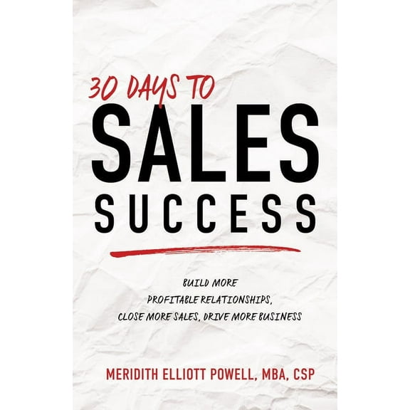 30 Days to Sales Success: Build More Profitable Relationships, Close More Sales, Drive More Business, (Paperback)