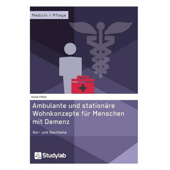 Ambulante und stationÃ¤re Wohnkonzepte fÃ¼r Menschen mit Demenz: Vor- und Nachteile, (Paperback)