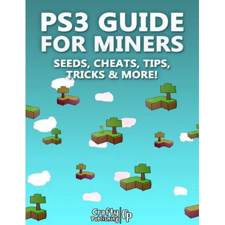 PS3 Guide for Miners - Seeds, Cheats, Tips, Tricks & More!: (An Unofficial Minecraft Book) -