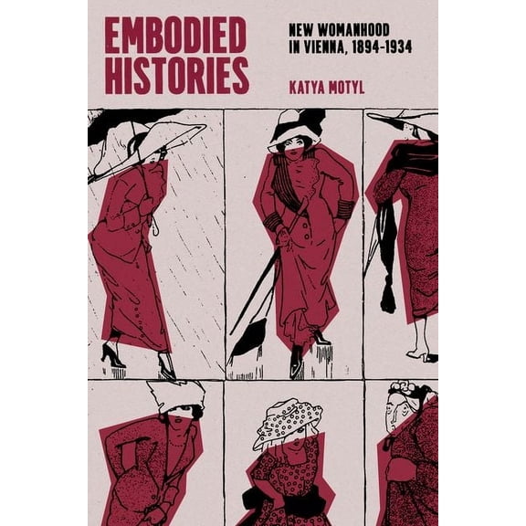 Embodied Histories : New Womanhood in Vienna, 1894–1934 (Edition 1) (Hardcover)