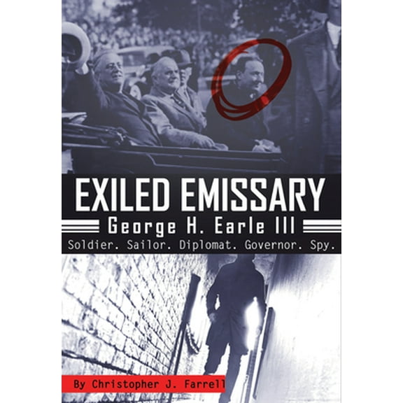 Exiled Emissary: George H. Earle III, Soldier, Sailor, Diplomat, Governor, Spy (Paperback)