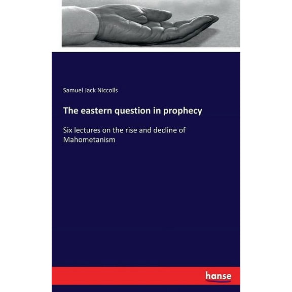 The eastern question in prophecy: Six lectures on the rise and decline of Mahometanism, (Paperback)