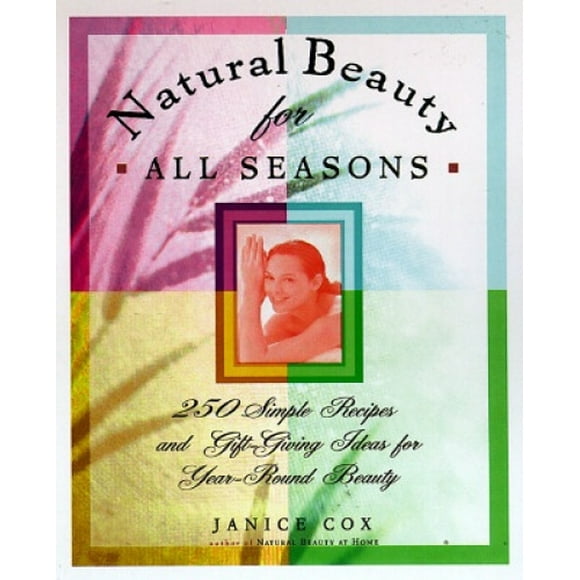 Beauté Naturelle pour Toutes les Saisons: 250 Recettes Simples et Idées Cadeaux pour une Beauté Toute l'Année (Beauté Naturelle)