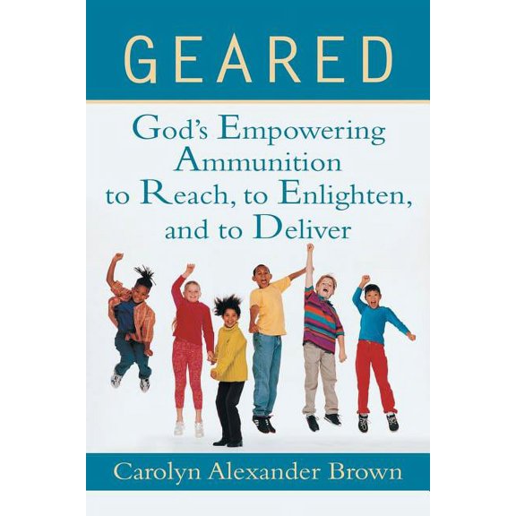 Geared: God's Empowering Ammunition to Reach, to Enlighten, and to Deliver, (Paperback)