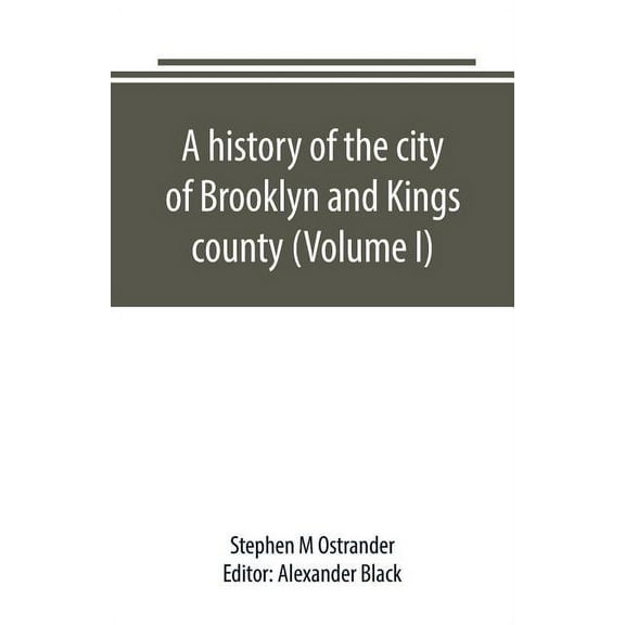 A history of the city of Brooklyn and Kings county (Volume I), (Paperback)