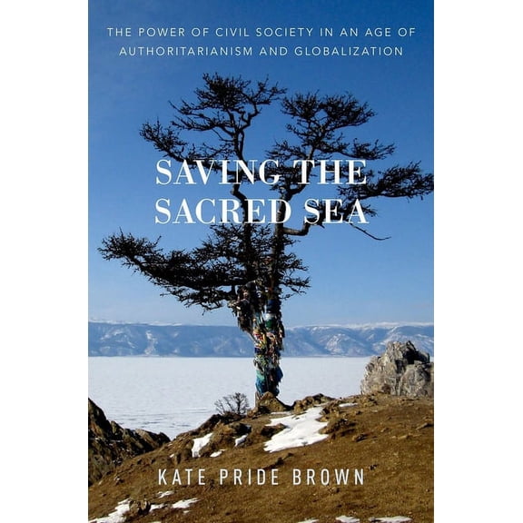 Saving the Sacred Sea: The Power of Civil Society in an Age of Authoritarianism and Globalization, (Paperback)