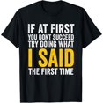 thumbnail image 1 of If At First You Don't Succeed, Try Doing What I Said First T-Shirt, 1 of 4