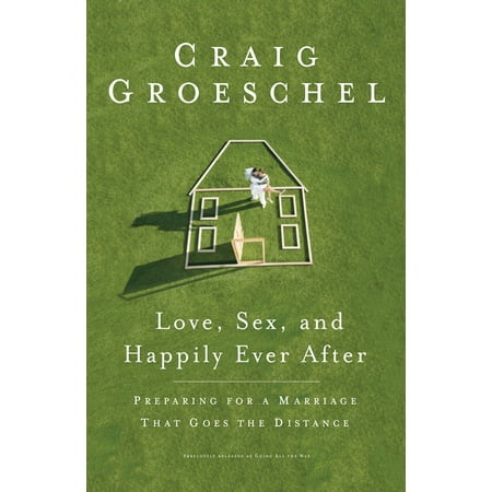 Love, Sex, and Happily Ever After : Preparing for a Marriage That Goes the