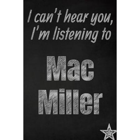 I can't hear you, I'm listening to Mac Miller creative writing lined journal: Promoting band fandom and music creativity through journaling...one day