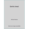 Earthly bread [Hardcover - Used]