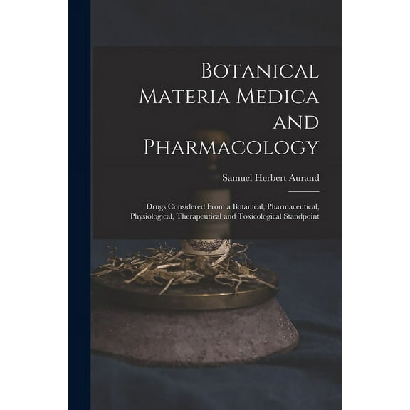 Botanical Materia Medica and Pharmacology: Drugs Considered From a Botanical, Pharmaceutical, Physiological, Therapeutical and Toxicological Standpoint (Paperback)