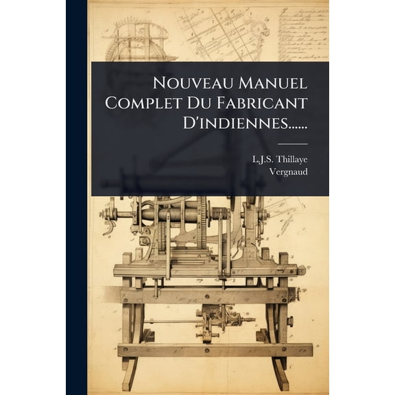 Nouveau Manuel Complet Du Fabricant D'indiennes......, (Paperback)