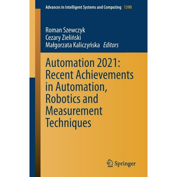 Advances in Intelligent Systems and Comp Automation 2021: Recent Achievements in Automation, Robotics and Measurement Techniques, Book 1390, (Paperback)