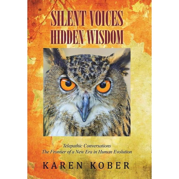 Silent Voices Hidden Wisdom: Telepathic Conversations The Frontier of a New Era in Human Evolution, (Hardcover)