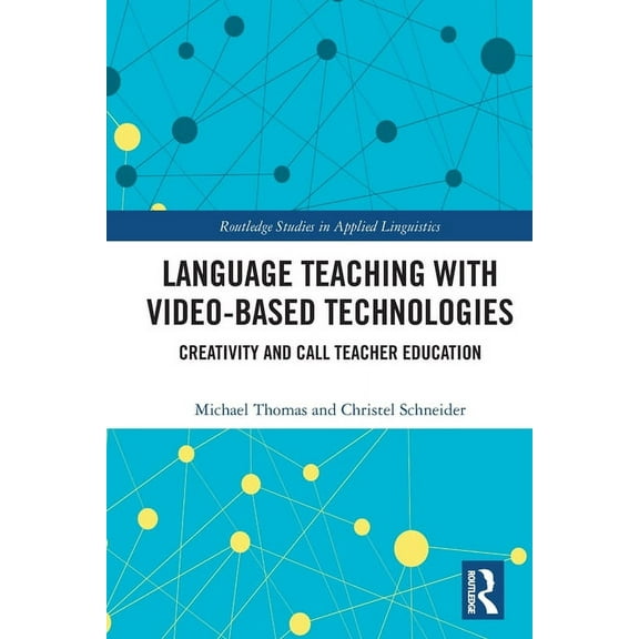 Routledge Studies in Applied Linguistics Language Teaching with Video-Based Technologies: Creativity and CALL Teacher Education, (Paperback)