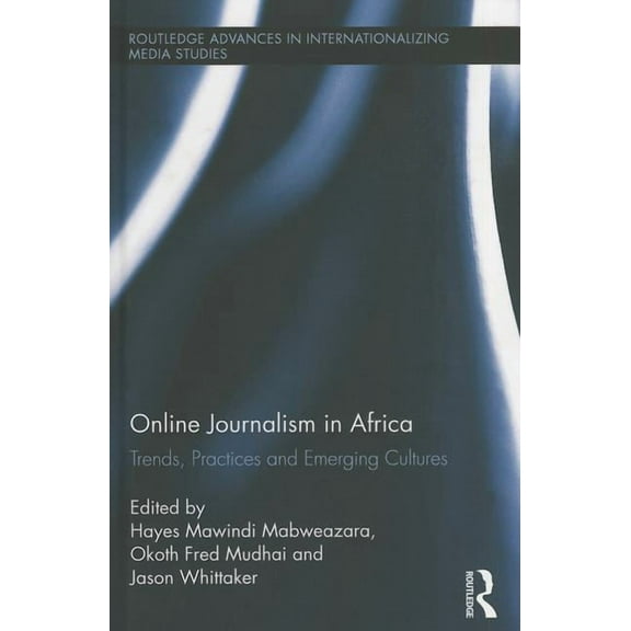 Routledge Advances in Internationalizing Online Journalism in Africa: Trends, Practices and Emerging Cultures, Book 12, (Hardcover)