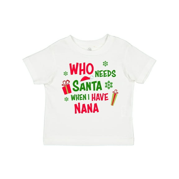 Inktastic Who Needs Santa when I Have Nana Boys or Girls Toddler T-Shirt