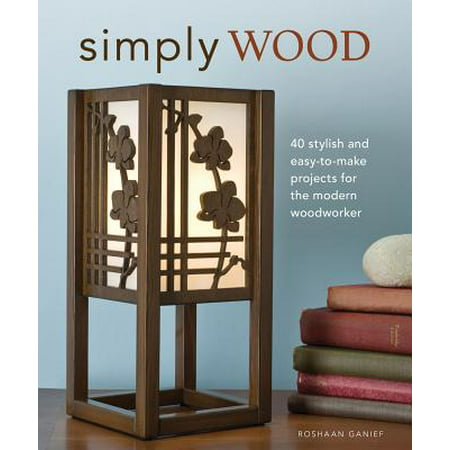 Simply Wood : 40 Stylish and Easy to Make Projects for the Modern (Best Gifts For Woodworkers)