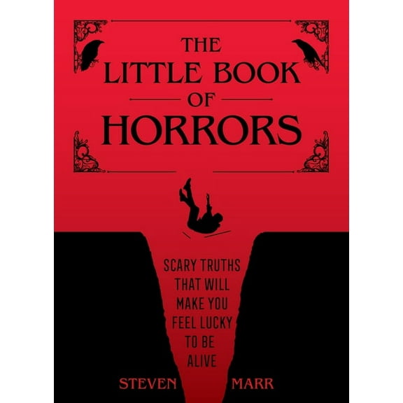 The Little Book of Horrors: Scary Truths That Will Make You Feel Lucky to Be Alive, (Hardcover)