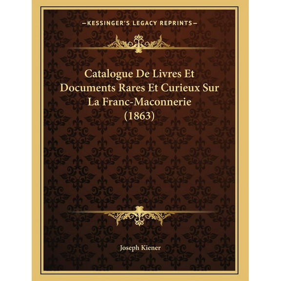 Catalogue De Livres Et Documents Rares Et Curieux Sur La Franc-Maconnerie (1863), (Paperback)